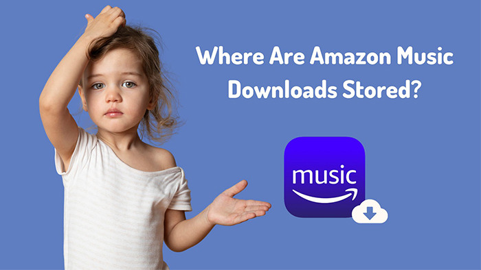 Where Are Amazon Music Downloads Stored on PC/Mobile?